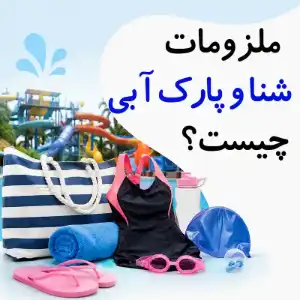 ملزومات پارک آبی کدامند؟ راهنمای وسایل مورد نیاز برای پارک آبی